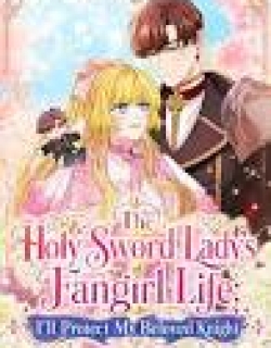 The Holy Sword Lady's Fangirl Life: I'll Protect My Beloved Knight