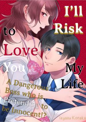 I'll Risk My Life to Love You - A Dangerous Boss who is Pretending to be Innocent!?