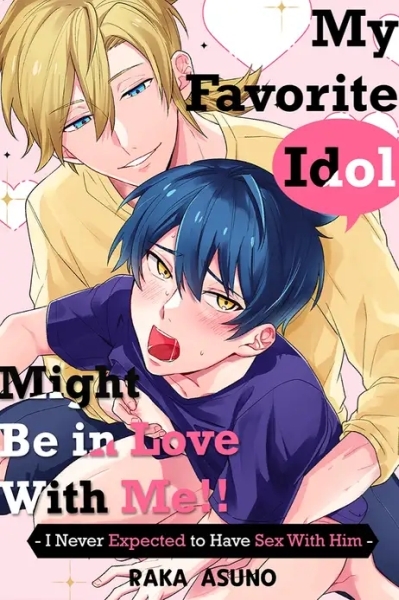 My Favorite Idol Might Be in Love with Me!! -I Never Expected to Have Sex with Him- My Favorite Idol Might Be in Love with Me!! -I Never Expected to Have Sex with Him-