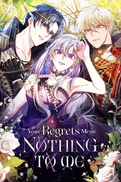 Your Regrets Mean Nothing to Me Your Regrets Mean Nothing to Me