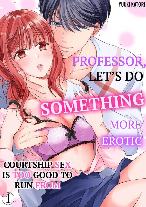 Professor, Let's Do Something More Erotic -Courtship Sex is Too Good to Run From Professor, Let's Do Something More Erotic -Courtship Sex is Too Good to Run From