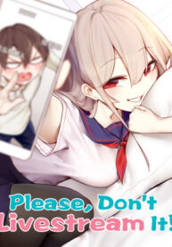 Please, Don’t Livestream It! Please, Don’t Livestream It!