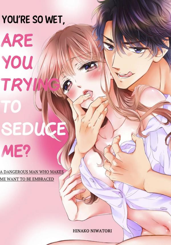 Konna ni Nurashite, Sasotteru? - Dakaretaku naru Kiken na Otoko Konna ni Nurashite, Sasotteru? - Dakaretaku naru Kiken na Otoko