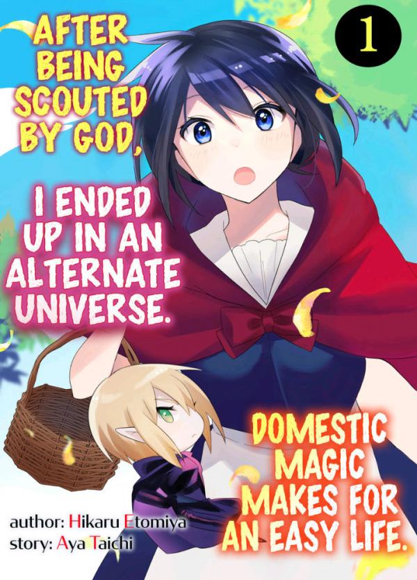 After Being Scouted by God, I Ended up in an Alternate Universe ~Domestic Magic Makes for an Easy Life After Being Scouted by God, I Ended up in an Alternate Universe ~Domestic Magic Makes for an Easy Life