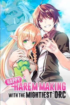 Happy Harem Making with the Mightiest Orc! [Official]