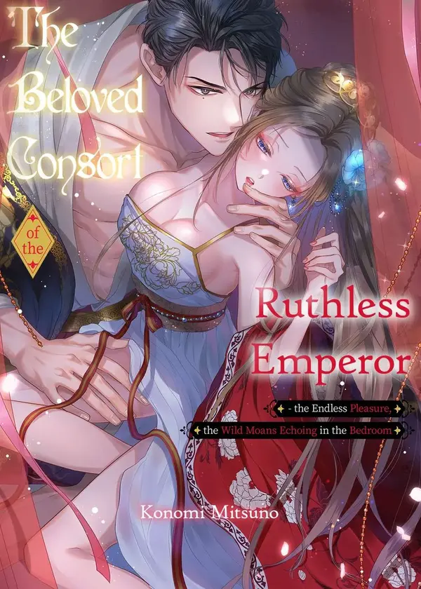 The Beloved Consort of the Ruthless Emperor - the Endless Pleasure, the Wild Moans Echoing in the Bedroom [Official]