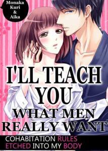 I'll Teach You What Men Really Want -Cohabitation Rules Etched into My Body- I'll Teach You What Men Really Want -Cohabitation Rules Etched into My Body-