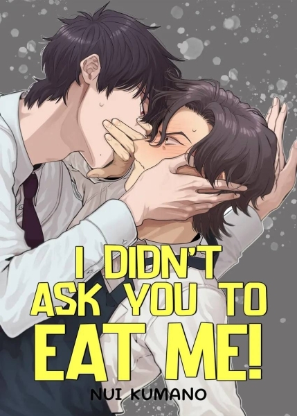 I Didn't Ask You to Eat Me! I Didn't Ask You to Eat Me!