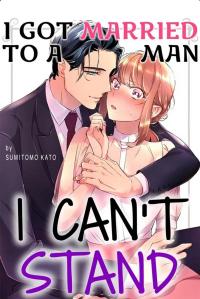 I Got Married to A Man I Can't Stand I Got Married to A Man I Can't Stand