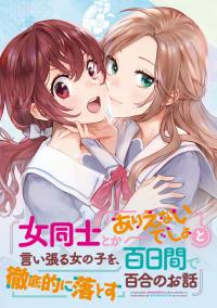 Onna Doushi to ka Arienai deshou to Iiharu Onna no ko wo, Hyakunichi kan de Tetteiteki ni Otosu Yuri no Ohanashi Onna Doushi to ka Arienai deshou to Iiharu Onna no ko wo, Hyakunichi kan de Tetteiteki ni Otosu Yuri no Ohanashi