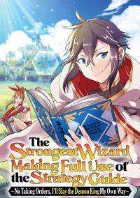 The Strongest Wizard Making Full Use of the Strategy Guide -No Taking Orders, I’ll Slay the Demon King My Own Way- The Strongest Wizard Making Full Use of the Strategy Guide -No Taking Orders, I’ll Slay the Demon King My Own Way-