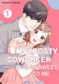 My Frosty Coworker Is Only Sweet to Me My Frosty Coworker Is Only Sweet to Me