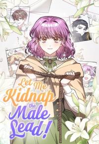Let Me Kidnap the Male Lead! Let Me Kidnap the Male Lead!