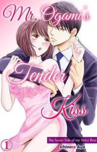 Mr. Ogami's Tender Kiss: The Secret Side of my Strict Boss Mr. Ogami's Tender Kiss: The Secret Side of my Strict Boss