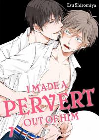 I made a pervert out of him I made a pervert out of him