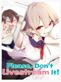please,don't livestream it please,don't livestream it